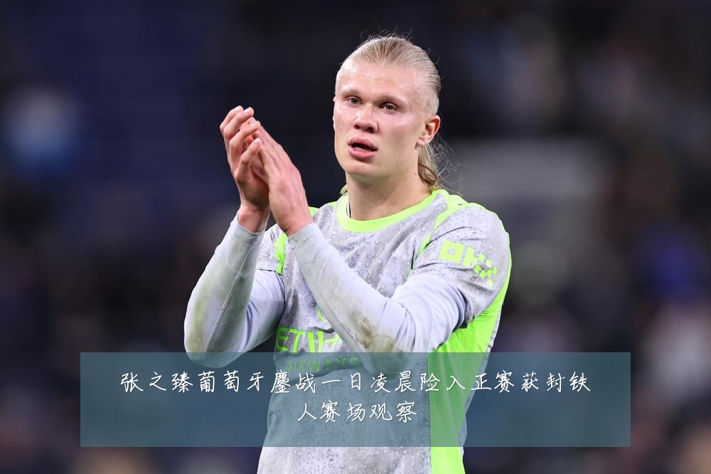 张之臻葡萄牙鏖战一日凌晨险入正赛获封铁人赛场观察
